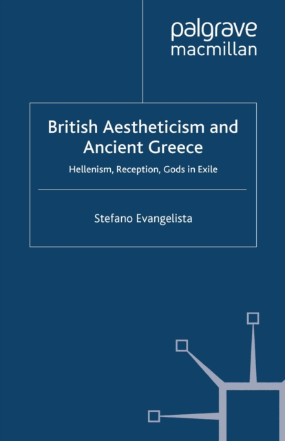 British Aestheticism and Ancient Greece : Hellenism, Reception, Gods in Exile, PDF eBook