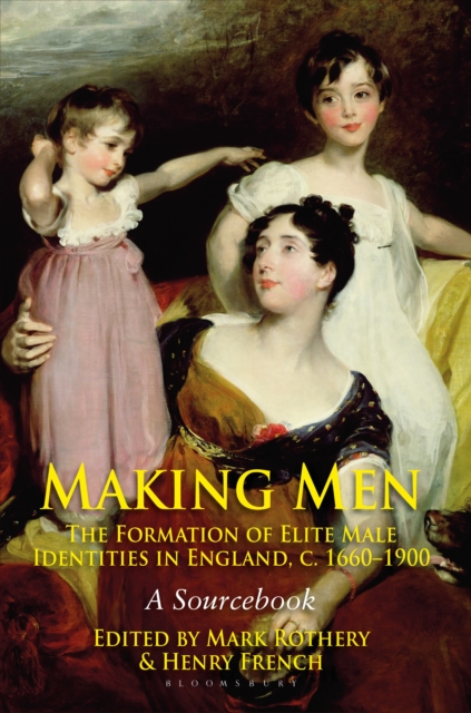 Making Men: The Formation of Elite Male Identities in England, c.1660-1900 : A Sourcebook, Hardback Book
