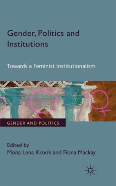 Gender, Politics and Institutions : Towards a Feminist Institutionalism, Hardback Book