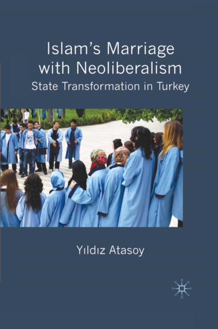 Islam's Marriage with Neoliberalism : State Transformation in Turkey, PDF eBook