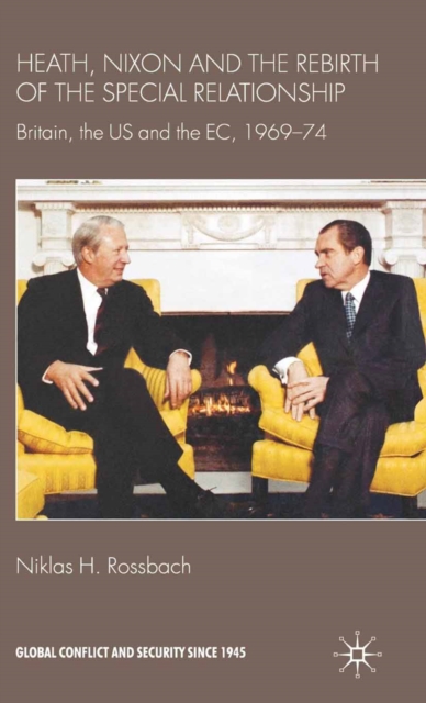 Heath, Nixon and the Rebirth of the Special Relationship : Britain, the US and the EC, 1969-74, PDF eBook