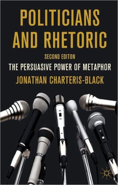 Politicians and Rhetoric : The Persuasive Power of Metaphor, Paperback / softback Book