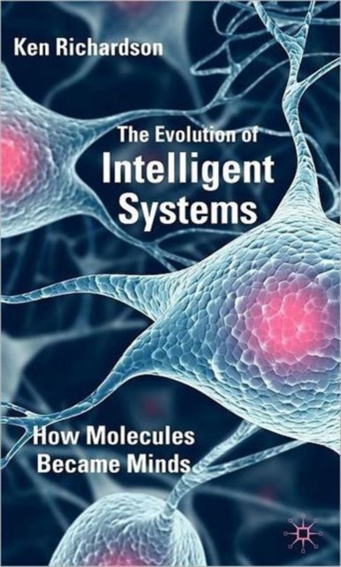 The Evolution of Intelligent Systems : How Molecules became Minds, Hardback Book