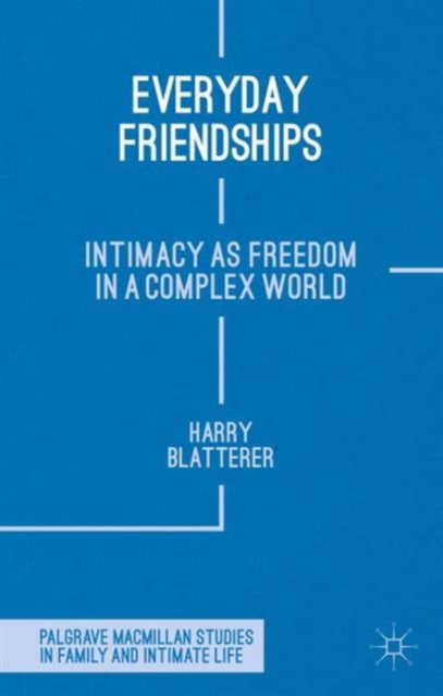 Everyday Friendships : Intimacy as Freedom in a Complex World, Hardback Book