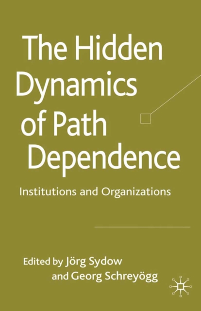 The Hidden Dynamics of Path Dependence : Institutions and Organizations, PDF eBook