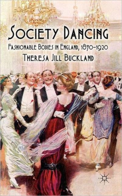 Society Dancing : Fashionable Bodies in England, 1870-1920, Hardback Book
