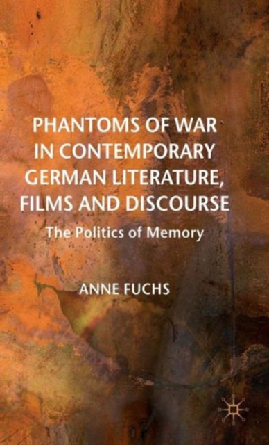 Phantoms of War in Contemporary German Literature, Films and Discourse : The Politics of Memory, Paperback / softback Book