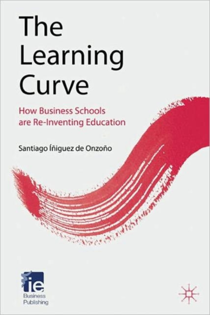 The Learning Curve : How Business Schools Are Re-inventing Education, Hardback Book