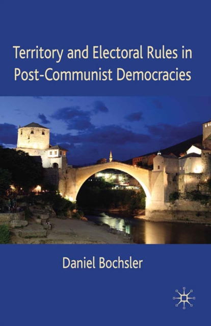 Territory and Electoral Rules in Post-Communist Democracies, PDF eBook