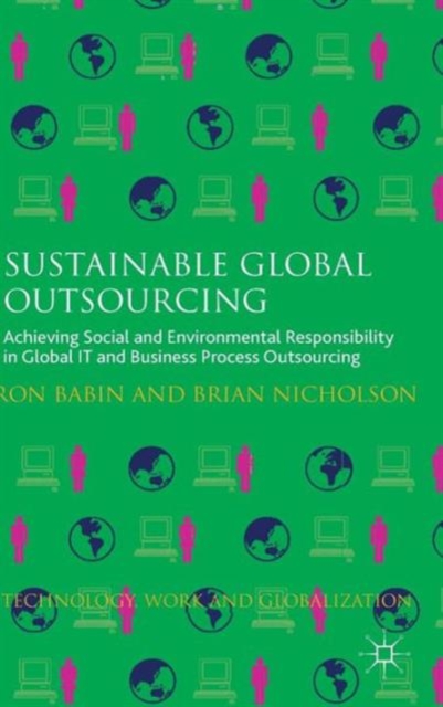 Sustainable Global Outsourcing : Achieving Social and Environmental Responsibility in Global IT and Business Process Outsourcing, Hardback Book