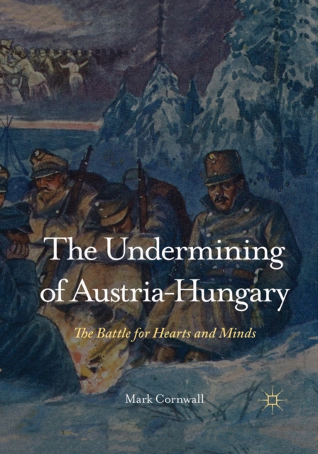 The Undermining of Austria-Hungary : The Battle for Hearts and Minds, PDF eBook