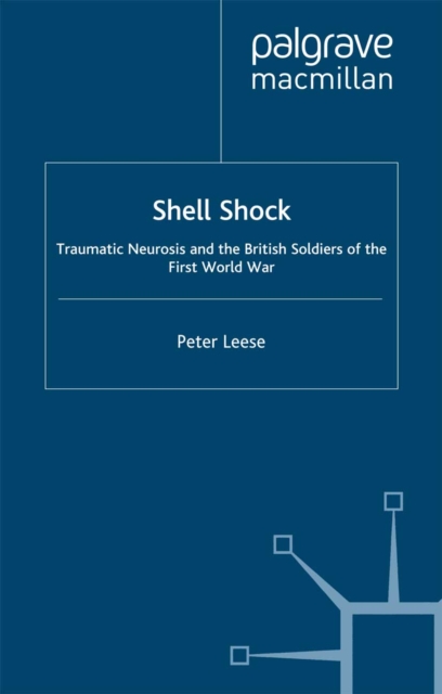Shell Shock : Traumatic Neurosis and the British Soldiers of the First World War, PDF eBook