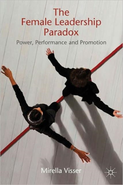 The Female Leadership Paradox : Power, Performance and Promotion, Hardback Book