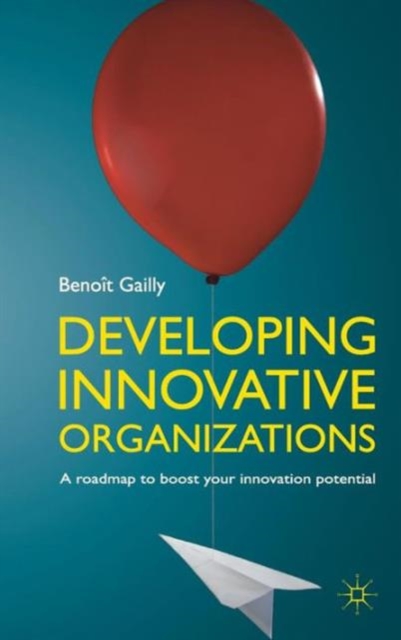 Developing Innovative Organizations : A roadmap to boost your innovation potential, Hardback Book