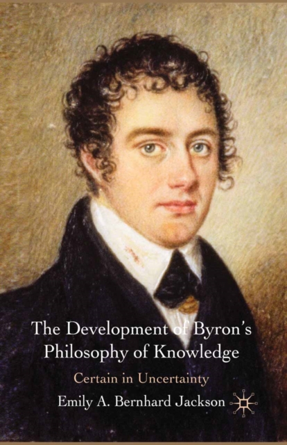 The Development of Byron's Philosophy of Knowledge : Certain in Uncertainty, PDF eBook