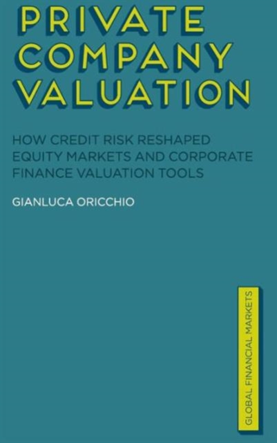 Private Company Valuation : How Credit Risk Reshaped Equity Markets and Corporate Finance Valuation Tools, Hardback Book