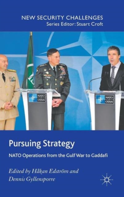 Pursuing Strategy : NATO Operations from the Gulf War to Gaddafi, Hardback Book