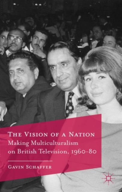 The Vision of a Nation : Making Multiculturalism on British Television, 1960-80, Hardback Book