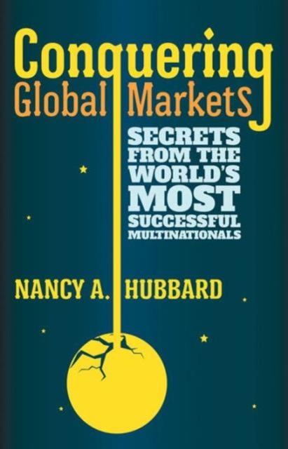 Conquering Global Markets : Secrets from the World’s Most Successful Multinationals, Hardback Book