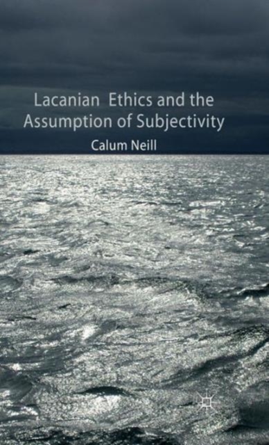 Lacanian Ethics and the Assumption of Subjectivity, Hardback Book