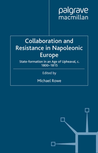 Collaboration and Resistance in Napoleonic Europe : State Formation in an Age of Upheaval, c.1800-1815, PDF eBook