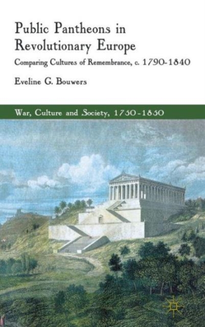 Public Pantheons in Revolutionary Europe : Comparing Cultures of Remembrance, c. 1790-1840, Hardback Book