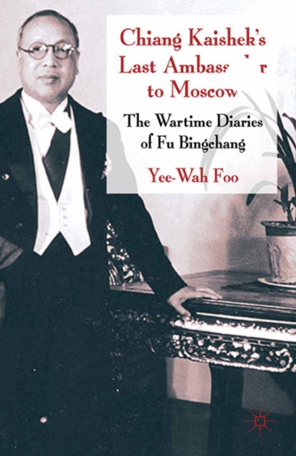 Chiang Kaishek's Last Ambassador to Moscow : The Wartime Diaries of Fu Bingchang, PDF eBook