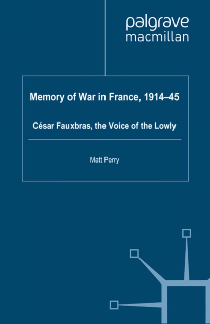 Memory of War in France, 1914-45 : Cesar Fauxbras, the Voice of the Lowly, PDF eBook