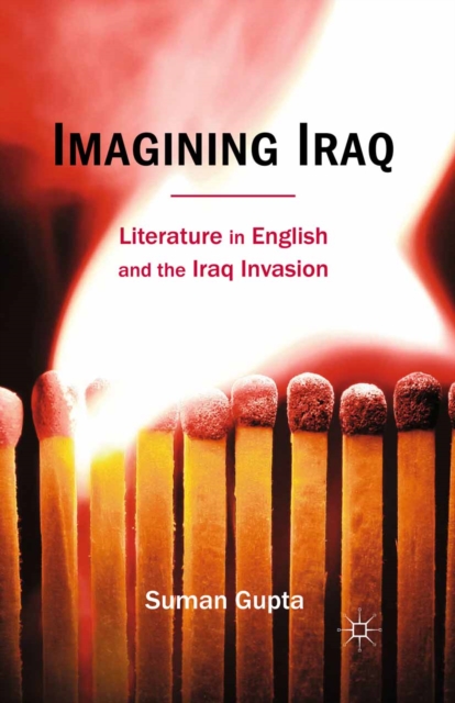 Imagining Iraq : Literature in English and the Iraq Invasion, PDF eBook
