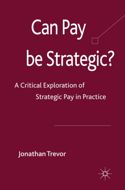 Can Pay be Strategic? : A Critical Exploration of Strategic Pay in Practice, PDF eBook