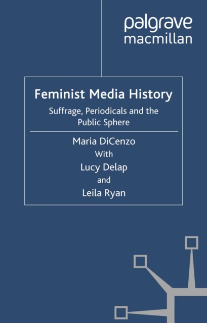 Feminist Media History : Suffrage, Periodicals and the Public Sphere, PDF eBook