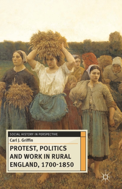 Protest, Politics and Work in Rural England, 1700-1850, Hardback Book