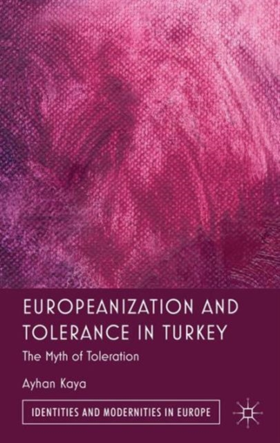 Europeanization and Tolerance in Turkey : The Myth of Toleration, Hardback Book