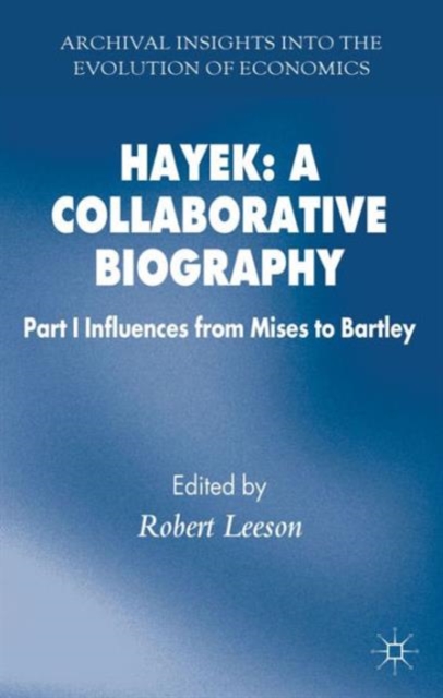 Hayek: A Collaborative Biography : Part 1 Influences from Mises to Bartley, Hardback Book
