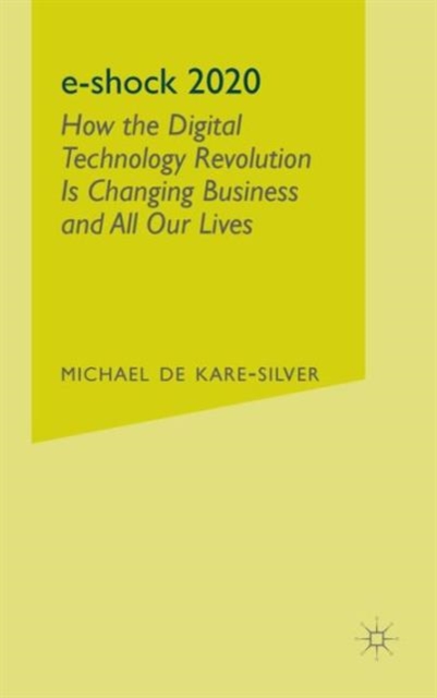 E-Shock 2020 : How the Digital Technology Revolution is Changing Business and All Our Lives, Hardback Book