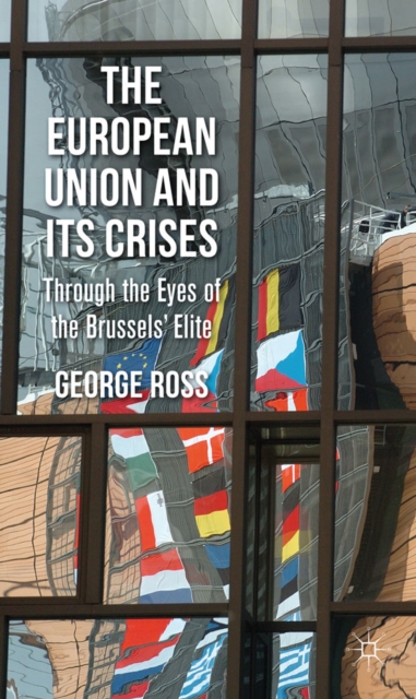 The European Union and its Crises : Through the Eyes of the Brussels' Elite, Hardback Book