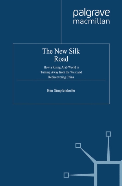 The New Silk Road : How a Rising Arab World is Turning Away from the West and Rediscovering China, PDF eBook
