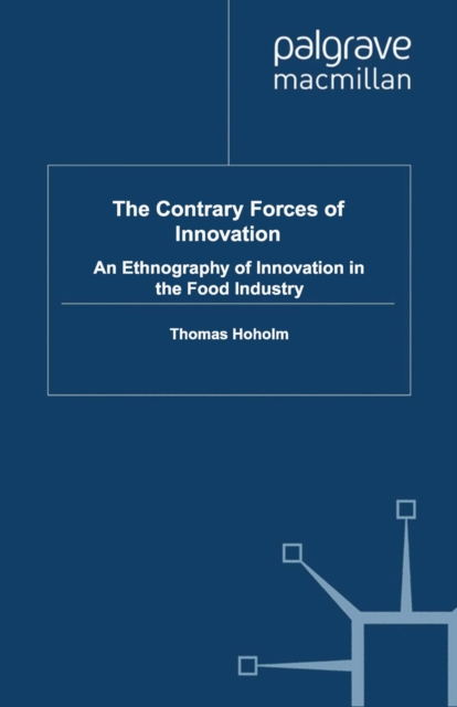 The Contrary Forces of Innovation : An Ethnography of Innovation in the Food Industry, PDF eBook