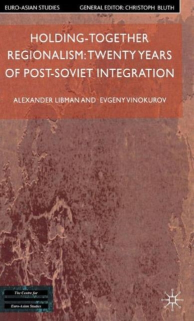 Holding-Together Regionalism: Twenty Years of Post-Soviet Integration, Hardback Book