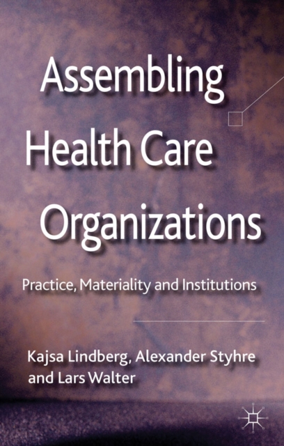 Assembling Health Care Organizations : Practice, Materiality and Institutions, Hardback Book