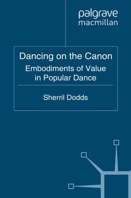 Dancing on the Canon : Embodiments of Value in Popular Dance, PDF eBook