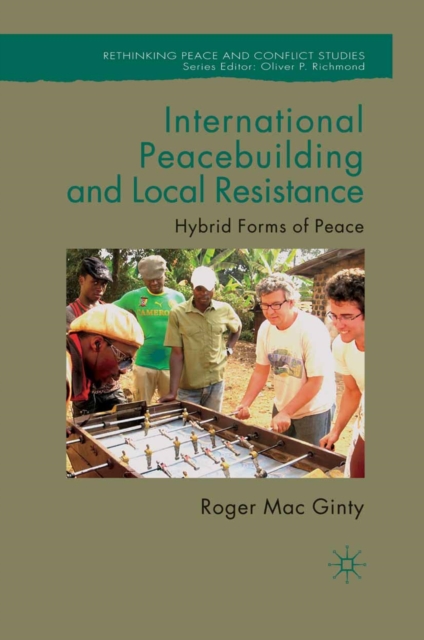 International Peacebuilding and Local Resistance : Hybrid Forms of Peace, PDF eBook