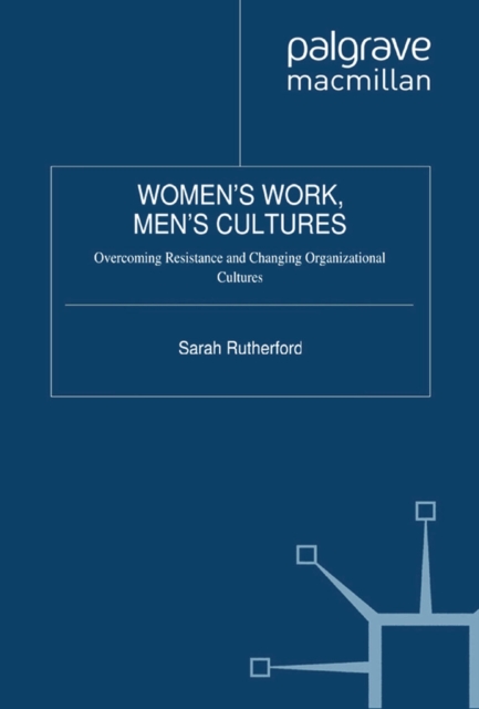 Women's Work, Men's Cultures : Overcoming Resistance and Changing Organizational Cultures, PDF eBook