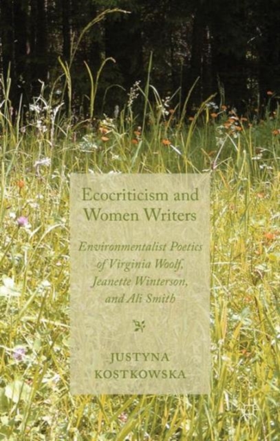 Ecocriticism and Women Writers : Environmentalist Poetics of Virginia Woolf, Jeanette Winterson, and Ali Smith, Hardback Book