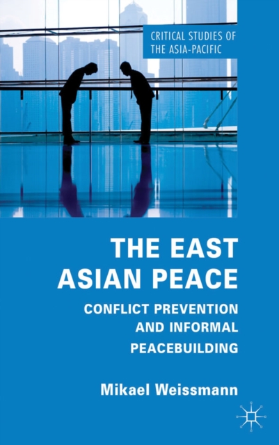 The East Asian Peace : Conflict Prevention and Informal Peacebuilding, Hardback Book
