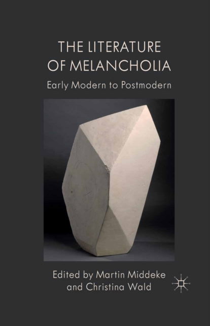The Literature of Melancholia : Early Modern to Postmodern, PDF eBook