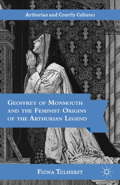 Geoffrey of Monmouth and the Feminist Origins of the Arthurian Legend, PDF eBook
