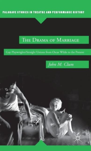 The Drama of Marriage : Gay Playwrights/Straight Unions from Oscar Wilde to the Present, Hardback Book