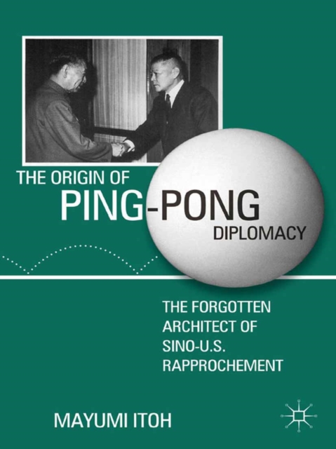 The Origin of Ping-Pong Diplomacy : The Forgotten Architect of Sino-U.S. Rapprochement, PDF eBook