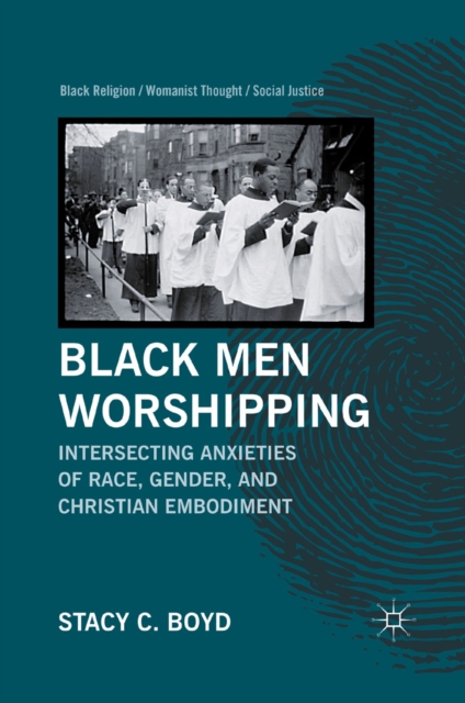 Black Men Worshipping : Intersecting Anxieties of Race, Gender, and Christian Embodiment, PDF eBook